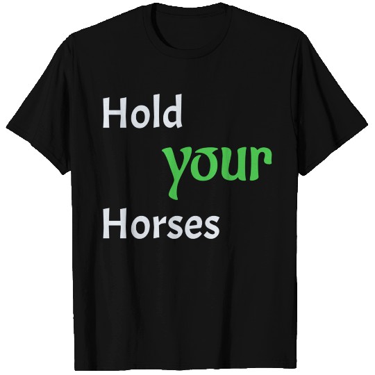 Hold your horses T Shirts