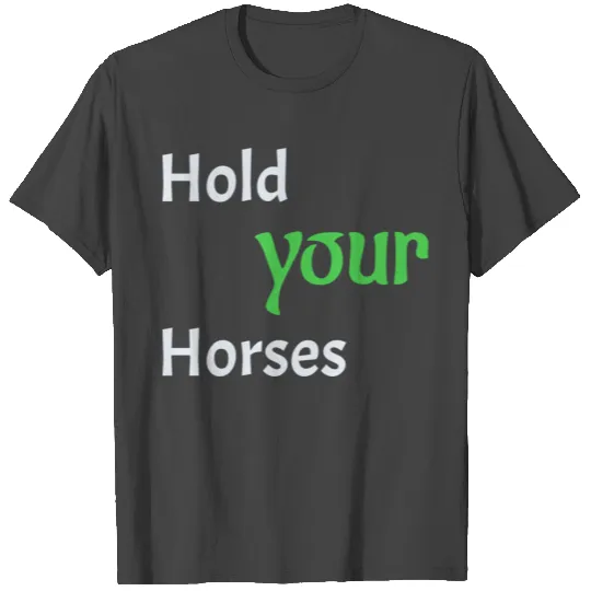 Hold your horses T Shirts