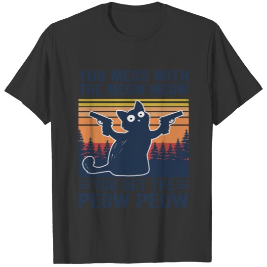 you mess with the meow meow you get the peow peow T-shirt