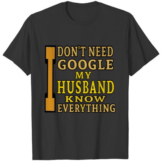 I Don't Need Google, My Husband Knows Everything T Shirts