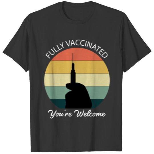 Fully Vaccinated You're Welcome T-shirt