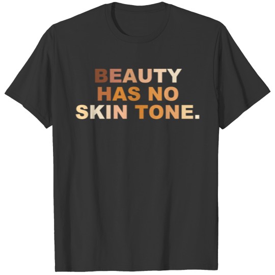 Beauty Has No Skin Tone T Shirts