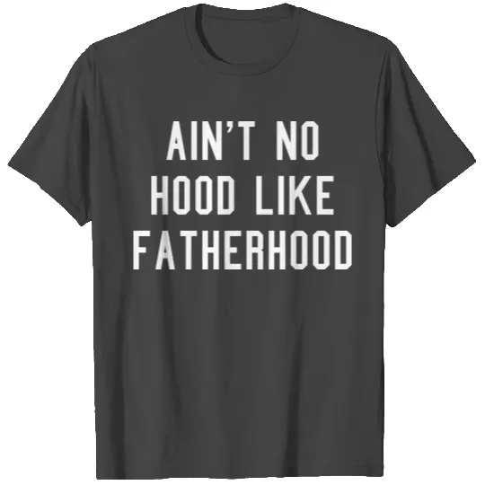 Funny Dad No Hood Like Fatherhood Fathers Day T Shirts