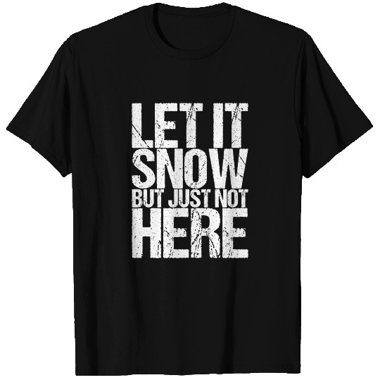 Let It Snow But Just Not Here T Shirts