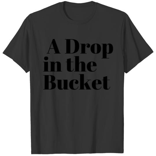 A Drop in the Bucket T Shirts