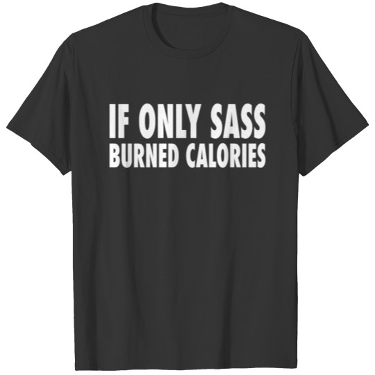Gym Fitness Outfit - If Only Sass Burned Calories T-shirt
