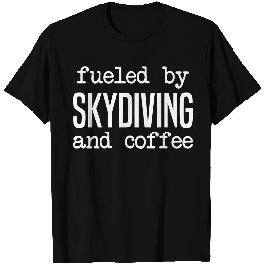 Fueled By Skydiving And Coffee Funny Skydiver T Shirts
