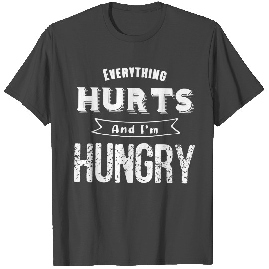 EVERYTHING HURTS AND I'M HUNGRY, Funny Saying quot T Shirts