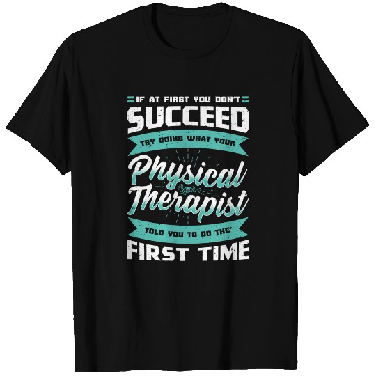 Do What Your Physical Therapist Told You T Shirts