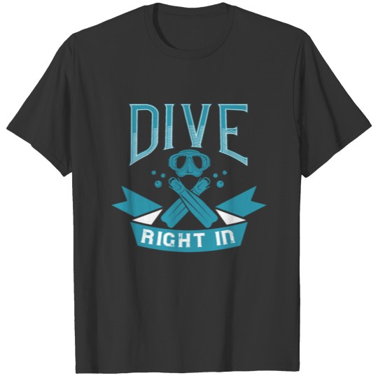 Dive - Scuba Diving - Dive Right In T-shirt
