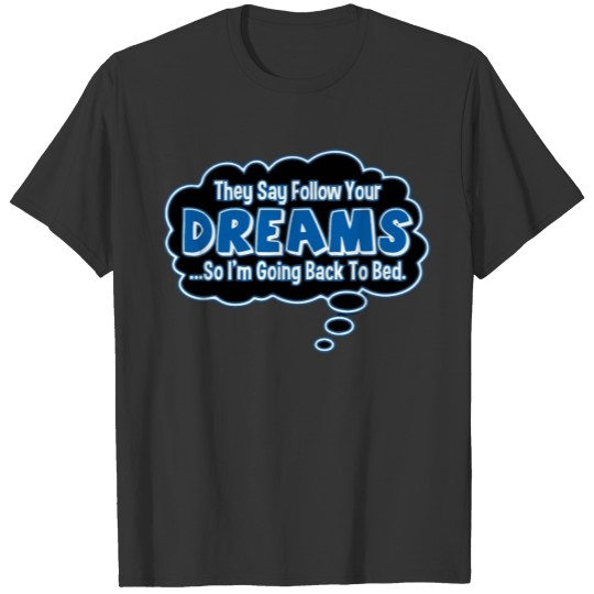 They Say Follow Your Dreams T-shirt