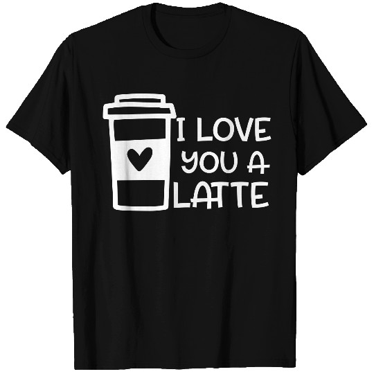 I Love You A Latte T Shirts