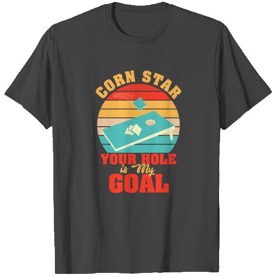 Corn Star Your Hole is My Goal T Shirts