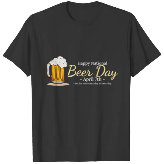 Happy National Beer Day Beer Day April 7 T Shirts