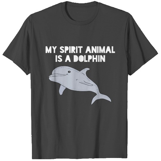 MY SPIRIT ANIMAL IS A DOLPHIN T Shirts