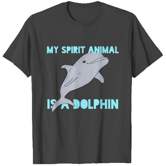 MY SPIRIT ANIMAL IS A DOLPHIN T Shirts