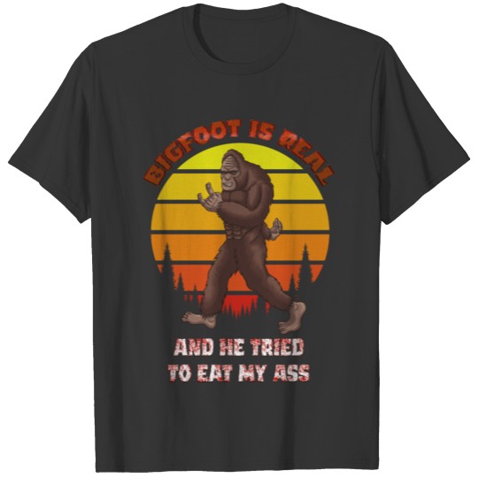 Bigfoot is Real And He Tried to Eat My Ass T-shirt