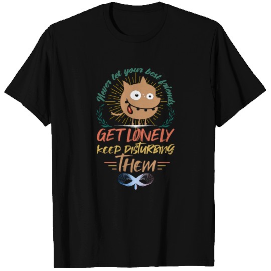 Never Let Your Best Friends Get Lonely Keep....... T Shirts