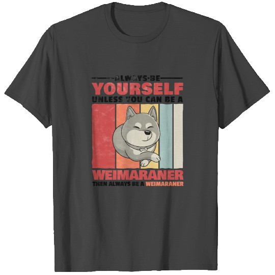 Weimaraner be yourself German hunting dog saying T Shirts