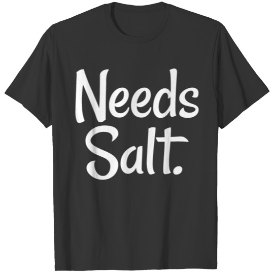 salt, cook, chef, funny, food, cooking, needs salt T Shirts