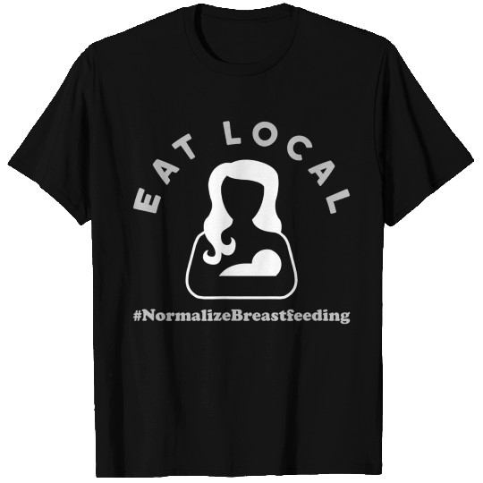 Eat Local Normalize Breastfeeding Awareness T Shirts