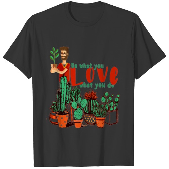 DO WHAT YOU LOVE WHAT YOU DO - Funny plants gift T-shirt