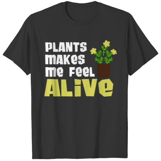 garden, plants makes me feel alive T Shirts