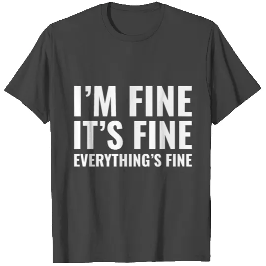 I'm Fine It's Fine Everything's Fine T Shirts