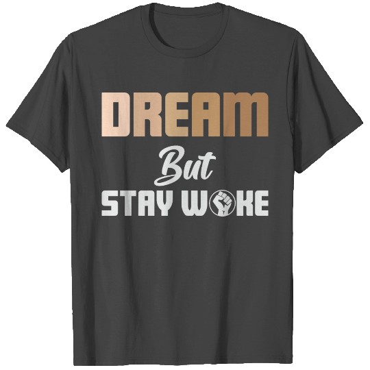 Dream but stay woke T Shirts