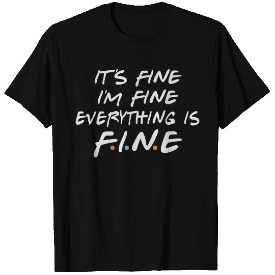 Friends Its Fine Im Fine Everything Is Fine Women T Shirts