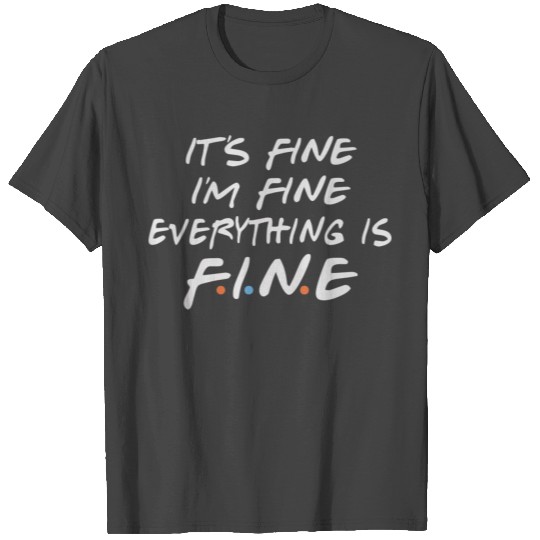 Friends Its Fine Im Fine Everything Is Fine Women T Shirts