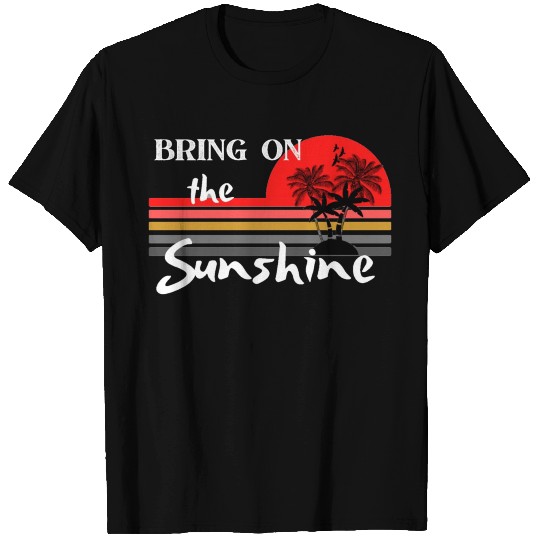 Bring On The Sunshine T Shirts