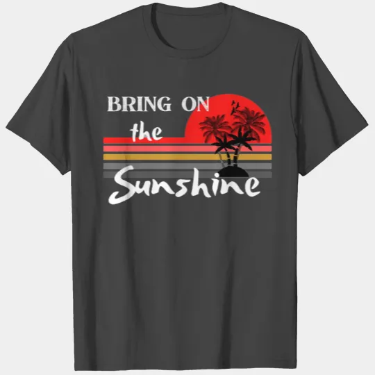 Bring On The Sunshine T Shirts