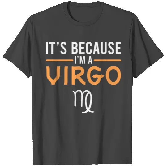 Virgo Its Because Im A Virgo T Shirts