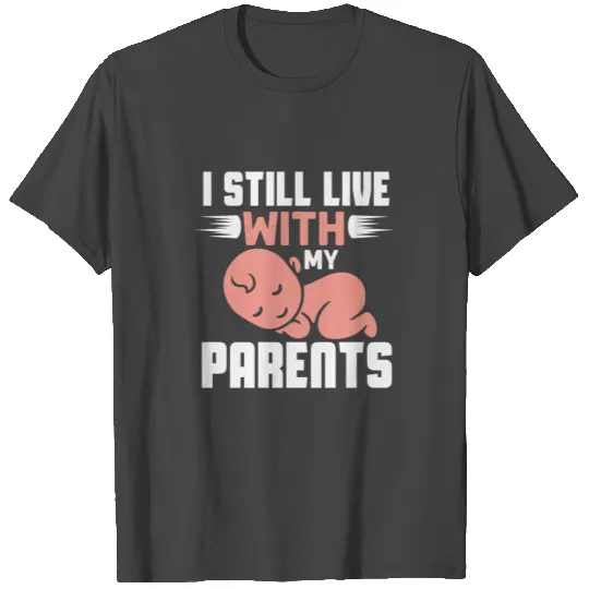 I STILL LIVE WITH my Parents T Shirts