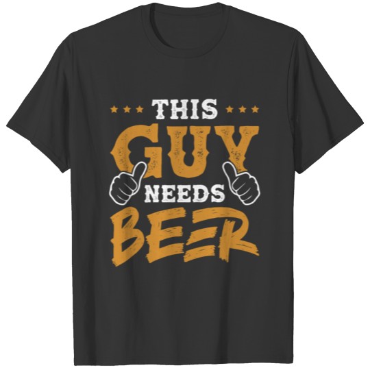 the guy needs beer T-shirt