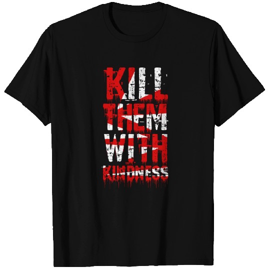 kill them with kindness T Shirts