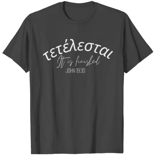 Tetelestai- It's finished -John 19:30 T Shirts