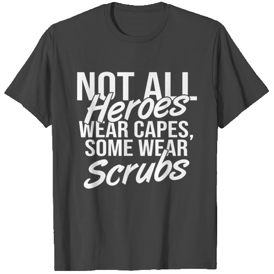 Not All Heroes Wear Capes Some Wear Scrubs T Shirts