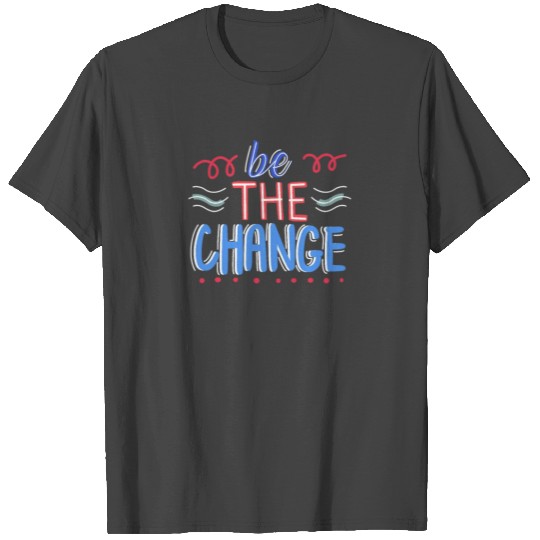 Be The Change T Shirts, Motivational T Shirts For