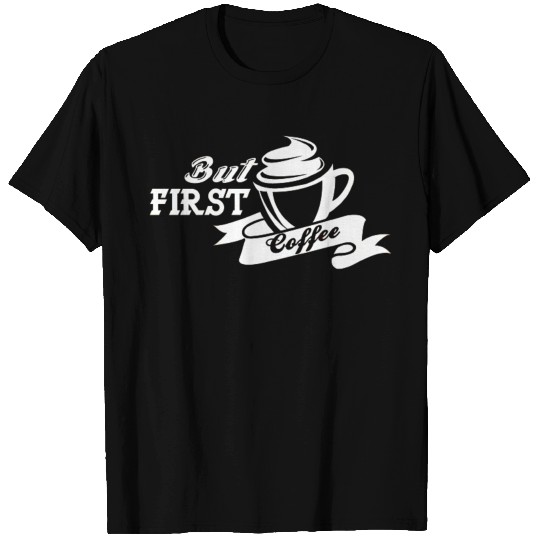 But first coffee -funny coffee saying T Shirts