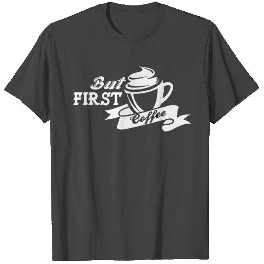 But first coffee -funny coffee saying T Shirts