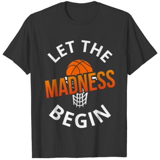 Let The Madness Begin - Basketball III T Shirts
