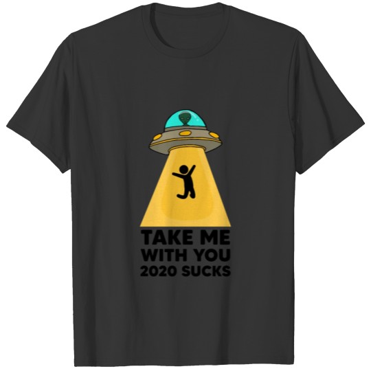 Take me with you 2020 sucks funny alien T Shirts