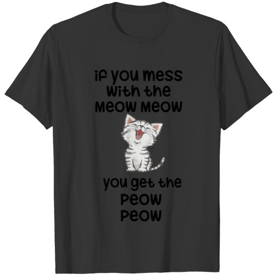 If You Mess With the Meow Meow You Get the Peow T-shirt
