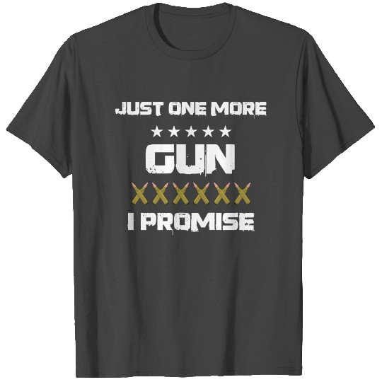 Just One More Gun I Promise T Shirts