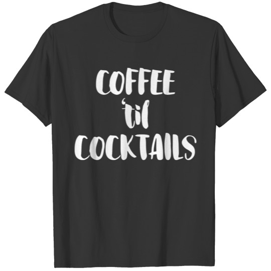 Coffee Til Cocktails Brunch Barista Caffeine Gift T Shirts