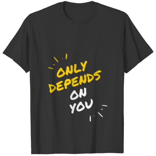 Only Depends on you! T-shirt