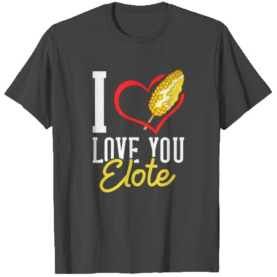 Elote Corn Gift Roasted Mexican Street Corn T Shirts