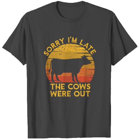 Sorry I'm Late The Cows Were Out Farmer T Shirts